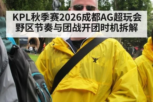 KPL秋季赛2026成都AG超玩会野区节奏与团战开团时机拆解