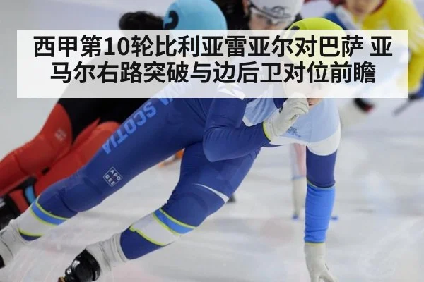 西甲第10轮比利亚雷亚尔对巴萨 亚马尔右路突破与边后卫对位前瞻